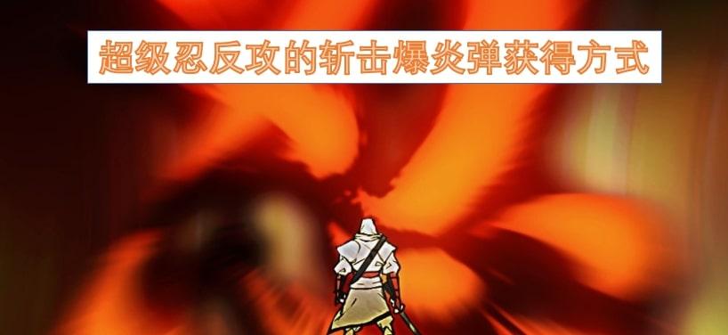 超级忍反攻的斩击爆炎弹获得方式