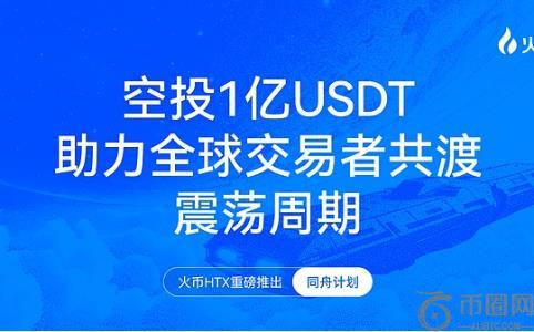 火币HTX推出“同舟计划” 1亿USDT空投助力全球用户共克市场震荡