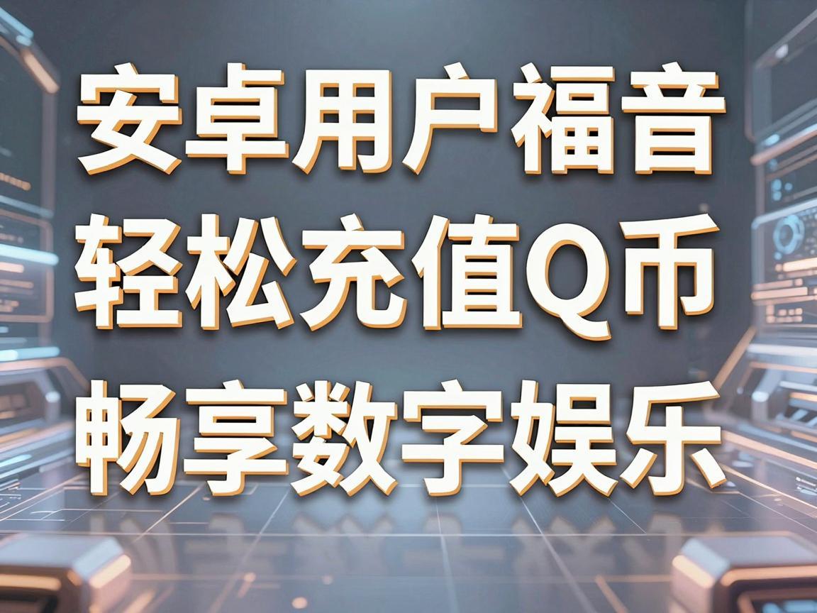 安卓用户福音，轻松充值Q币，畅享数字娱乐