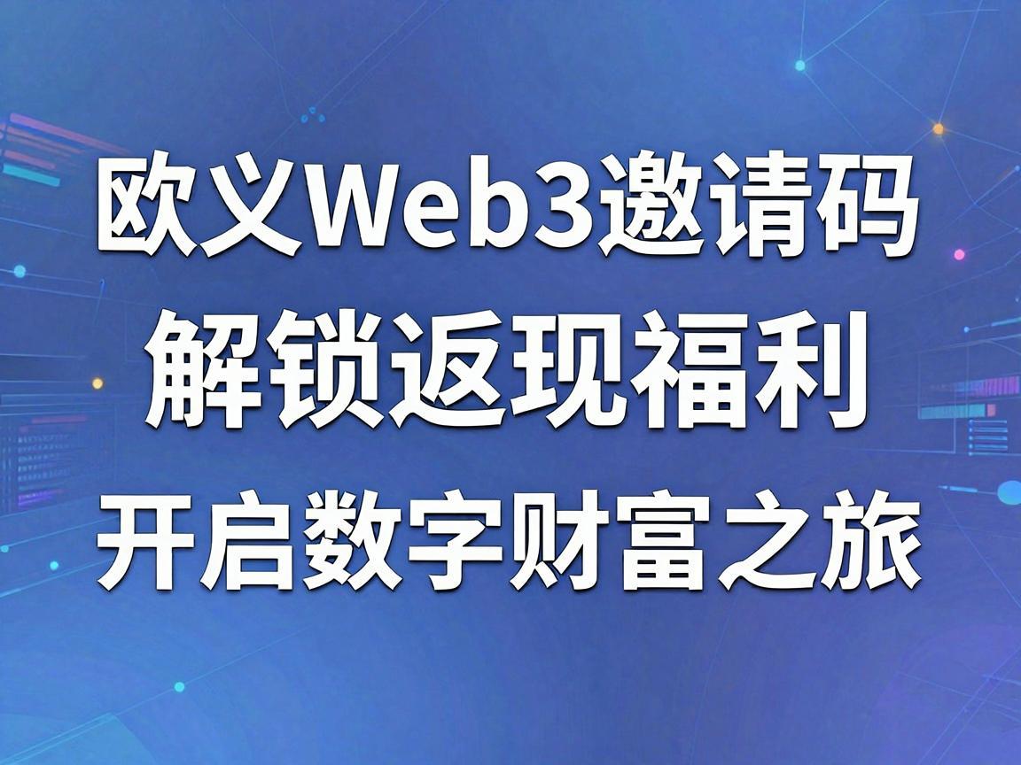 欧义Web3邀请码，解锁返现福利，开启数字财富之旅