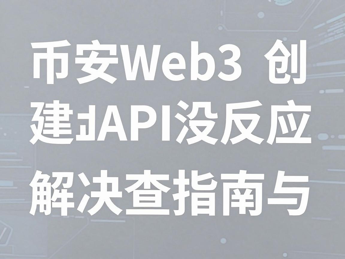 币安Web3创建API没反应，解决方案与排查指南