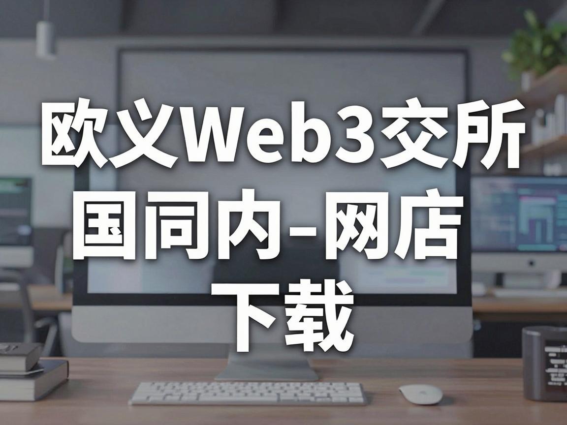 欧义Web3交易所，国内网站下载指南