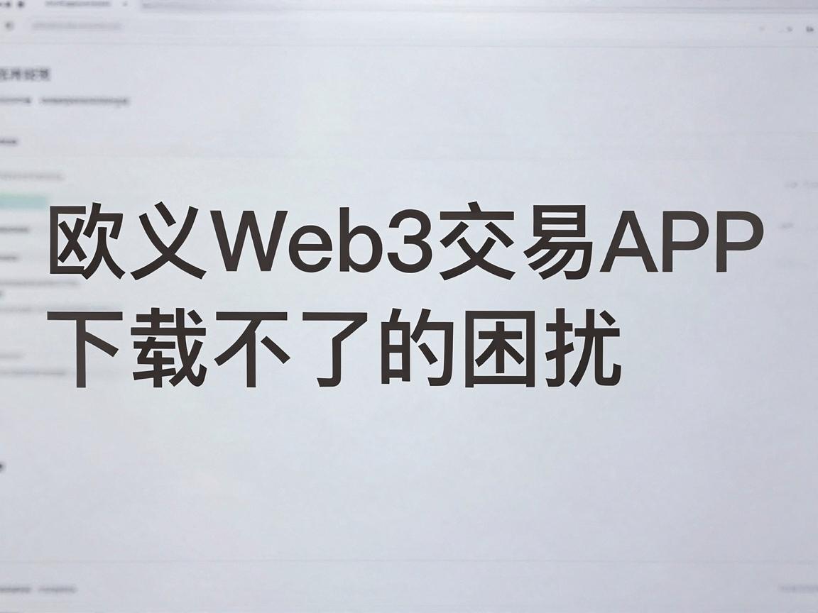 欧义Web3交易APP下载不了的困扰