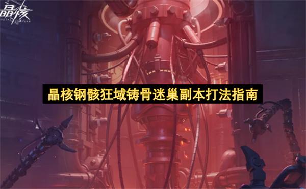 晶核钢骸狂域铸骨迷巢副本打法指南