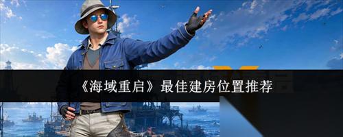 海域重启建房最佳在哪里 海域重启最佳建房在哪里推荐