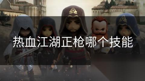 热血江湖正枪哪个技能