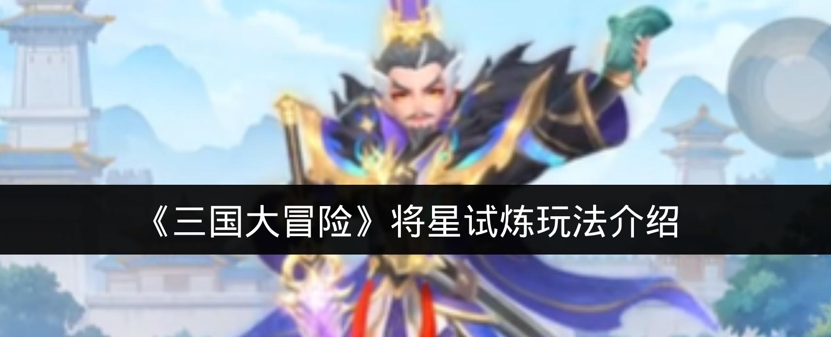 三国大冒险将星试炼玩法介绍 三国大冒险将星试炼怎么玩