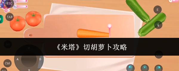 米塔怎么切胡萝卜切胡萝卜攻略
