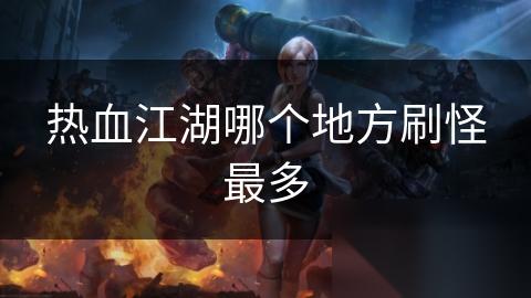 热血江湖哪个地方刷怪最多