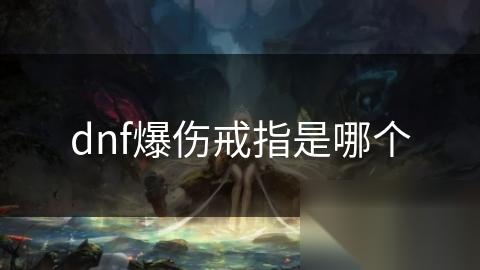 dnf爆伤戒指是哪个