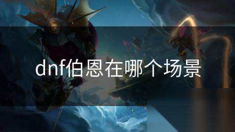 dnf伯恩在哪个场景