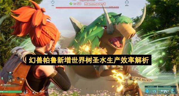 幻兽帕鲁新增世界树圣水生产效率解析