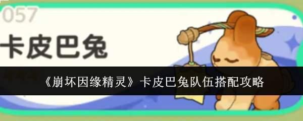 崩坏因缘精灵卡皮巴兔队伍怎么搭配卡皮巴兔队伍搭配攻略
